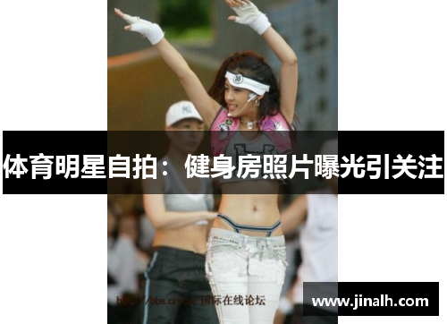 体育明星自拍：健身房照片曝光引关注